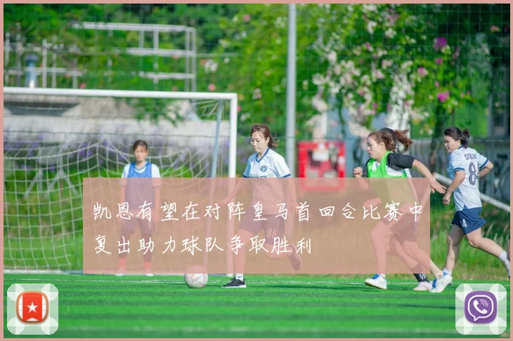 凯恩有望在对阵皇马首回合比赛中复出助力球队争取胜利