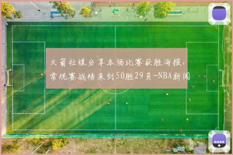 火箭社媒分享本场比赛获胜海报，常规赛战绩来到50胜29负-NBA新闻